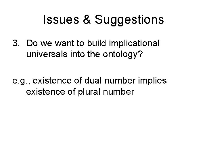 Issues & Suggestions 3. Do we want to build implicational universals into the ontology?