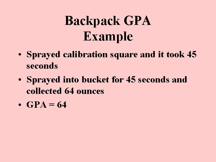 Backpack GPA Example • Sprayed calibration square and it took 45 seconds • Sprayed