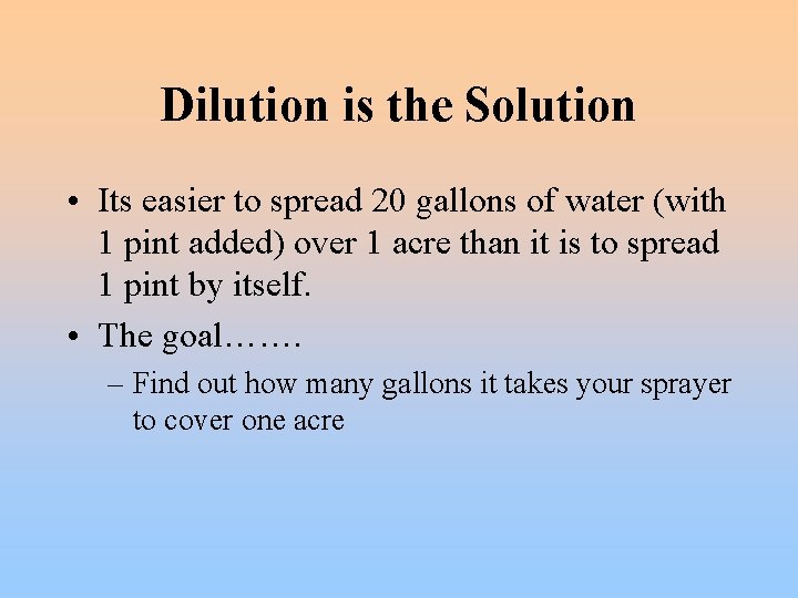 Dilution is the Solution • Its easier to spread 20 gallons of water (with