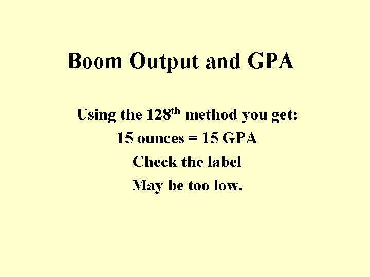 Boom Output and GPA Using the 128 th method you get: 15 ounces =