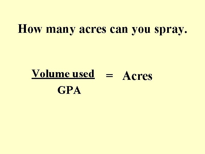 How many acres can you spray. Volume used GPA = Acres 