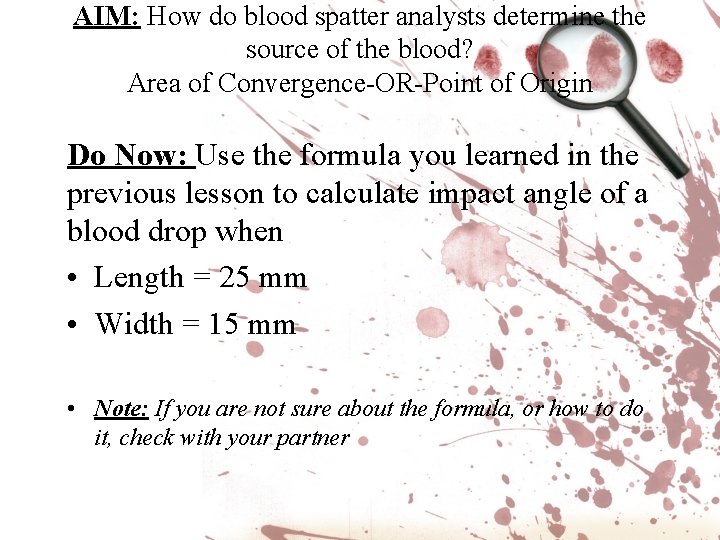 AIM: How do blood spatter analysts determine the source of the blood? Area of