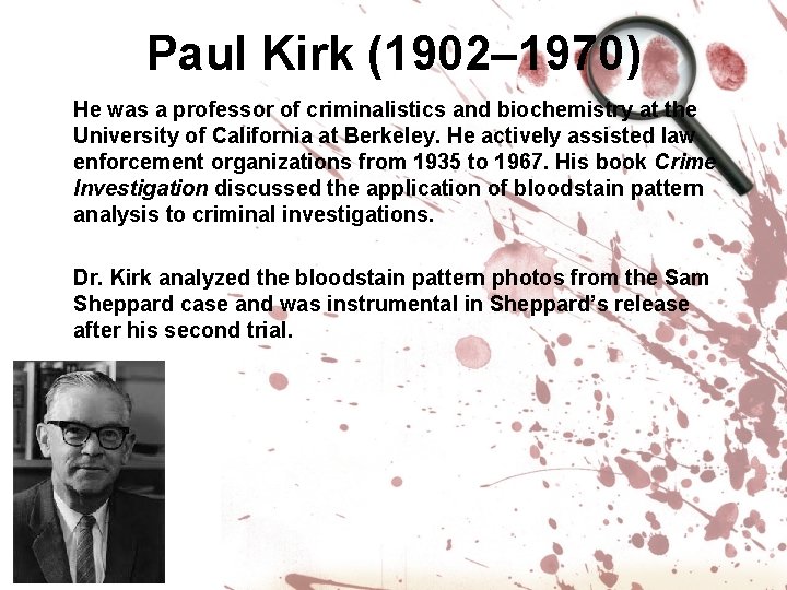 Paul Kirk (1902– 1970) He was a professor of criminalistics and biochemistry at the