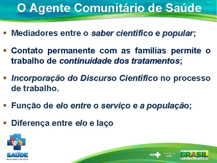 O Agente Comunitário de Saúde § Mediadores entre o saber científico e popular; popular