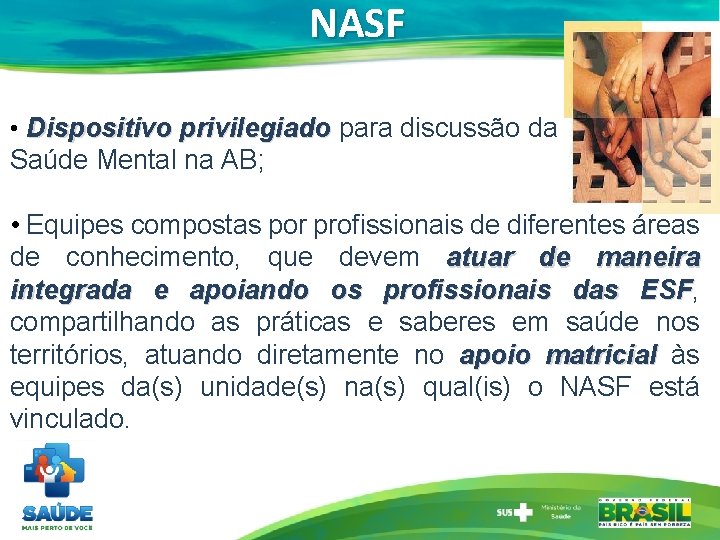 NASF • Dispositivo privilegiado para discussão da Saúde Mental na AB; • Equipes compostas