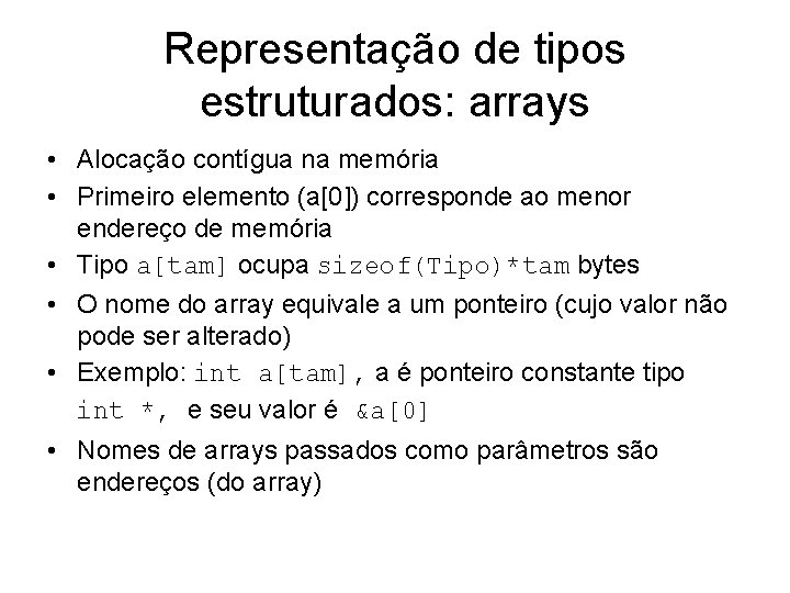 Representação de tipos estruturados: arrays • Alocação contígua na memória • Primeiro elemento (a[0])