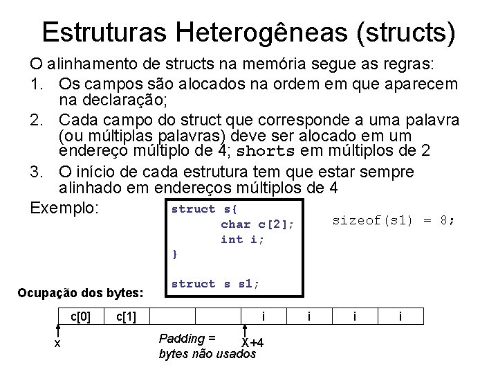 Estruturas Heterogêneas (structs) O alinhamento de structs na memória segue as regras: 1. Os