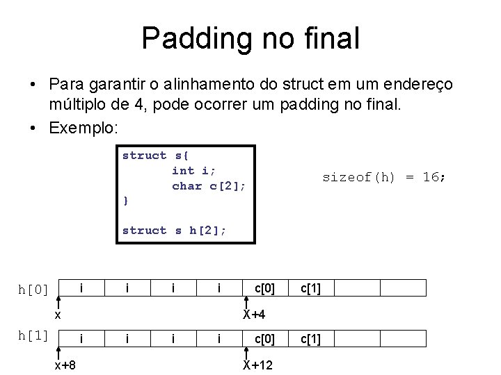 Padding no final • Para garantir o alinhamento do struct em um endereço múltiplo