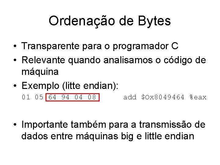 Ordenação de Bytes • Transparente para o programador C • Relevante quando analisamos o