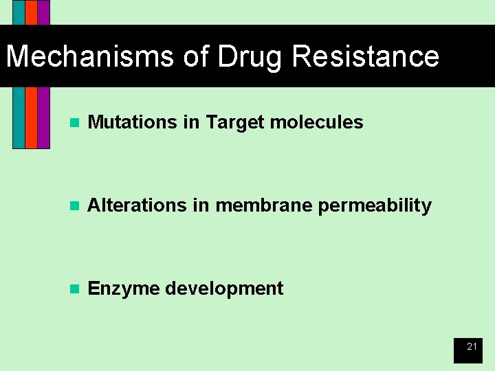 Mechanisms of Drug Resistance n Mutations in Target molecules n Alterations in membrane permeability