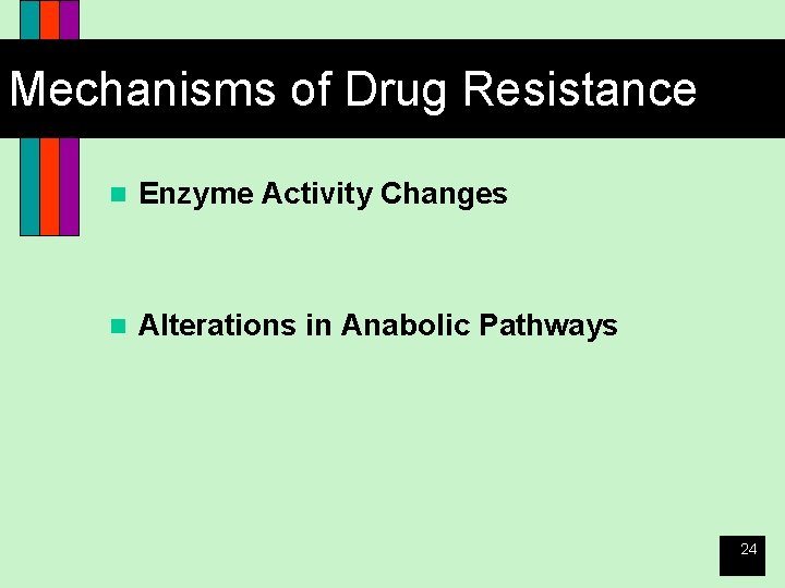 Mechanisms of Drug Resistance n Enzyme Activity Changes n Alterations in Anabolic Pathways 24