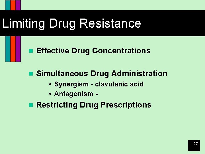 Limiting Drug Resistance n Effective Drug Concentrations n Simultaneous Drug Administration • Synergism -
