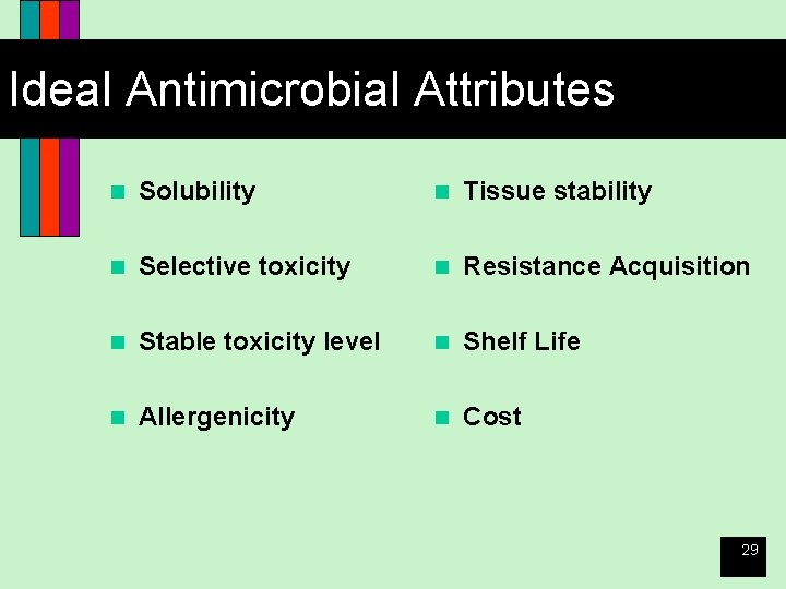 Ideal Antimicrobial Attributes n Solubility n Tissue stability n Selective toxicity n Resistance Acquisition