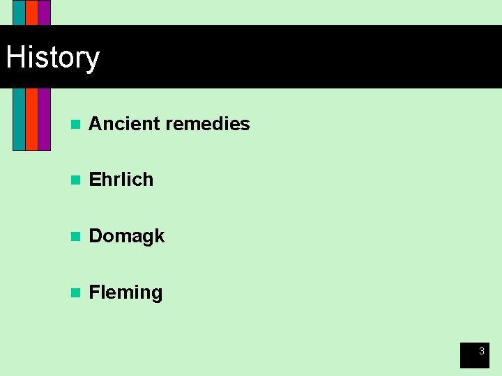 History n Ancient remedies n Ehrlich n Domagk n Fleming 3 