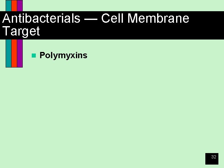 Antibacterials — Cell Membrane Target n Polymyxins 32 