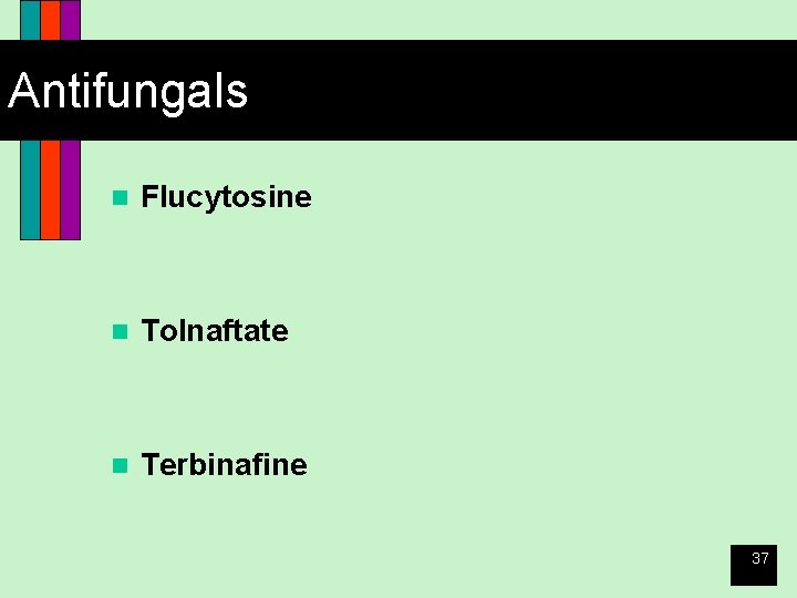 Antifungals n Flucytosine n Tolnaftate n Terbinafine 37 