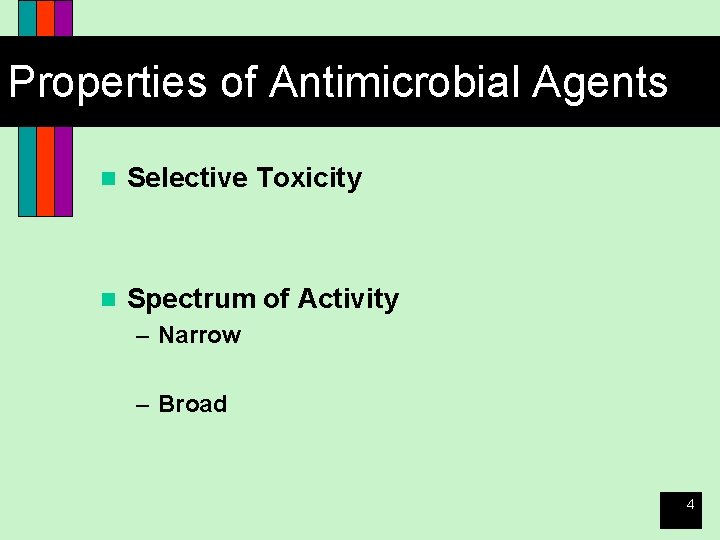 Properties of Antimicrobial Agents n Selective Toxicity n Spectrum of Activity – Narrow –