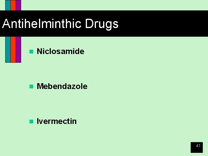 Antihelminthic Drugs n Niclosamide n Mebendazole n Ivermectin 41 