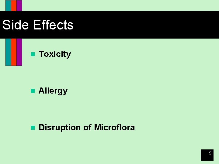 Side Effects n Toxicity n Allergy n Disruption of Microflora 9 