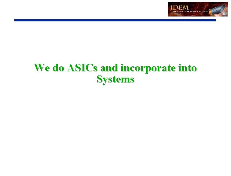 We do ASICs and incorporate into Systems 