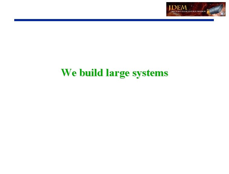 We build large systems 