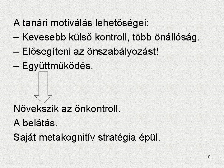 A tanári motiválás lehetőségei: – Kevesebb külső kontroll, több önállóság. – Elősegíteni az önszabályozást!