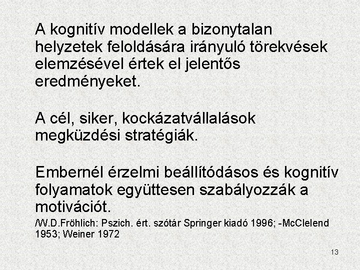 A kognitív modellek a bizonytalan helyzetek feloldására irányuló törekvések elemzésével értek el jelentős eredményeket.