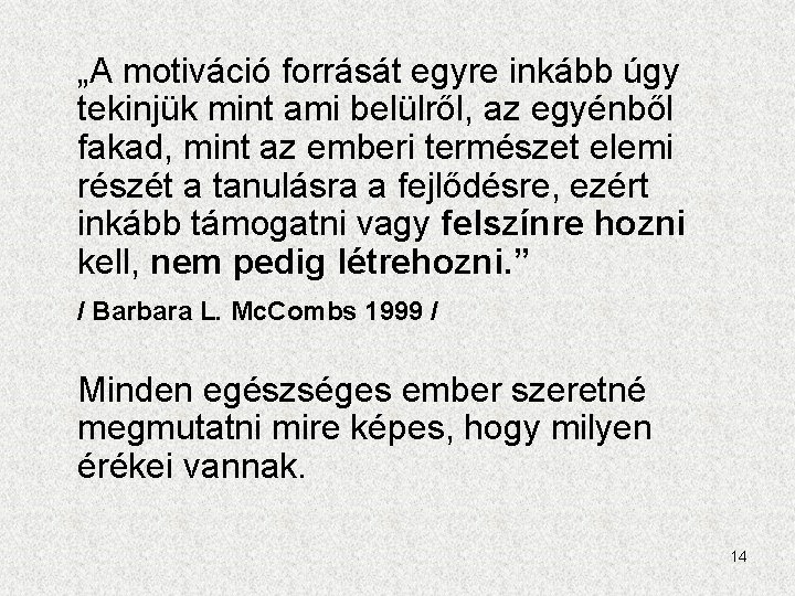 „A motiváció forrását egyre inkább úgy tekinjük mint ami belülről, az egyénből fakad, mint