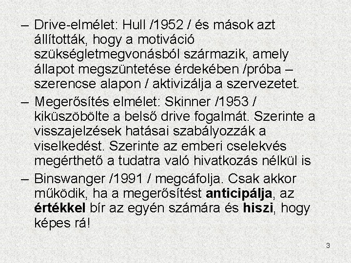 – Drive-elmélet: Hull /1952 / és mások azt állították, hogy a motiváció szükségletmegvonásból származik,