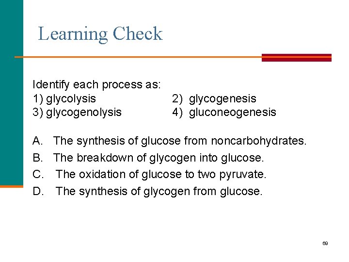 Learning Check Identify each process as: 1) glycolysis 2) glycogenesis 3) glycogenolysis 4) gluconeogenesis