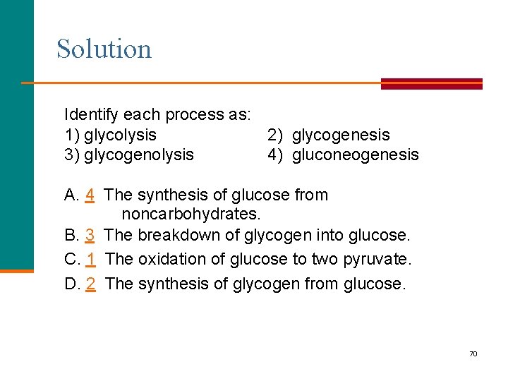 Solution Identify each process as: 1) glycolysis 2) glycogenesis 3) glycogenolysis 4) gluconeogenesis A.