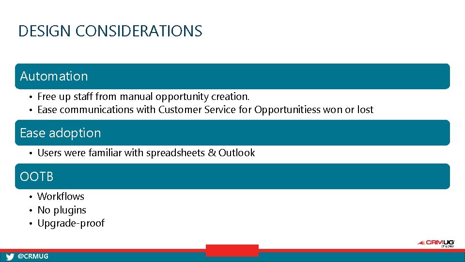 DESIGN CONSIDERATIONS Automation • Free up staff from manual opportunity creation. • Ease communications