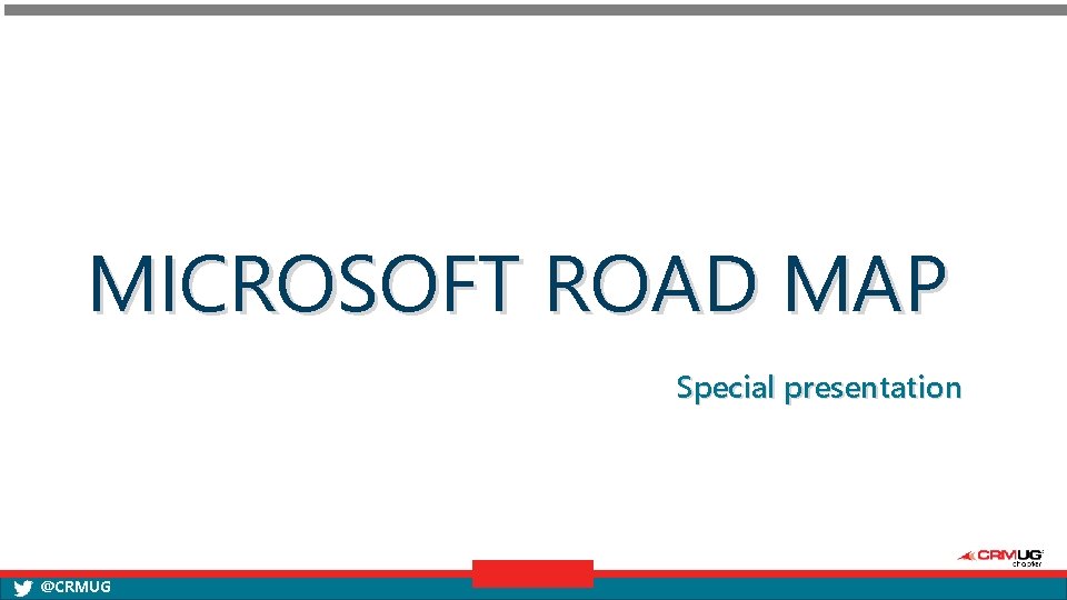 MICROSOFT ROAD MAP Special presentation @CRMUG 