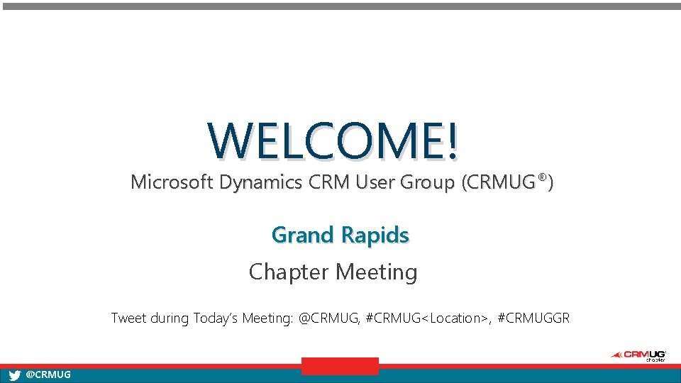 WELCOME! Microsoft Dynamics CRM User Group (CRMUG®) Grand Rapids Chapter Meeting Tweet during Today’s