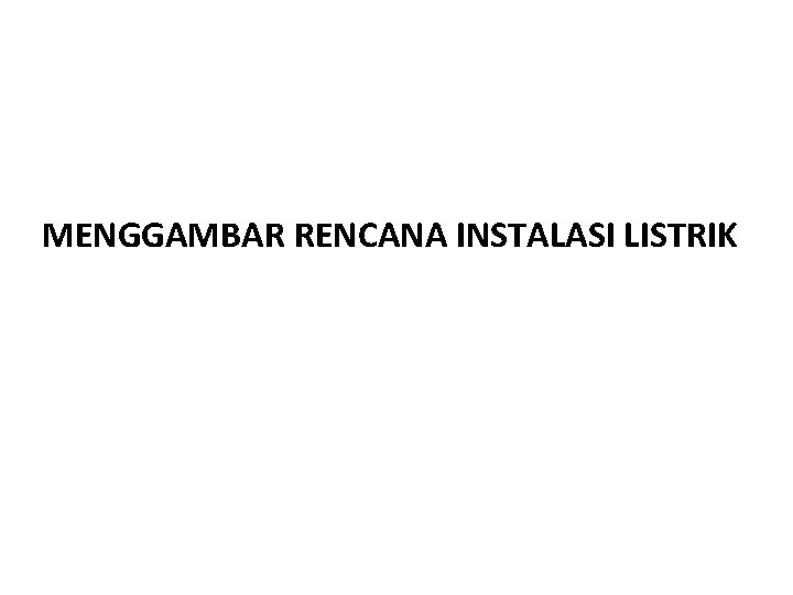 MENGGAMBAR RENCANA INSTALASI LISTRIK MENGGAMBAR RENCANA INSTALASI LISTRIK