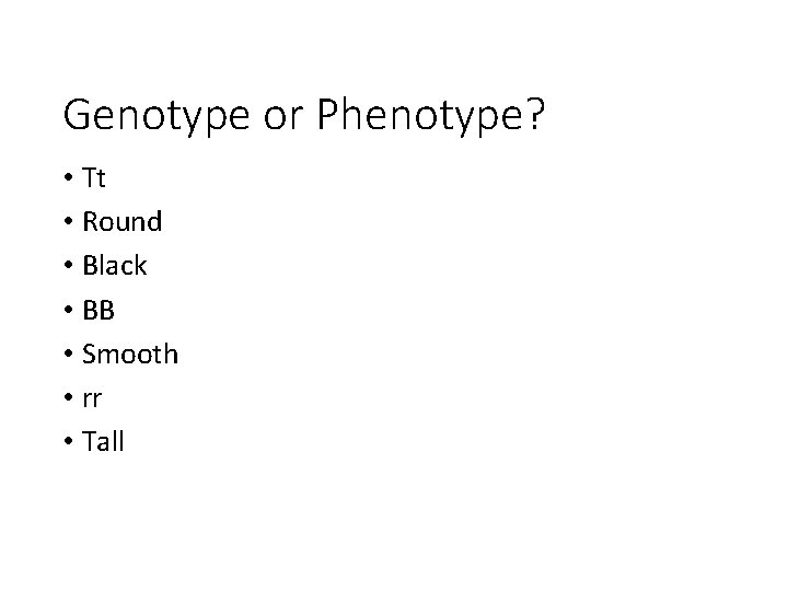 Genotype or Phenotype? • Tt • Round • Black • BB • Smooth •