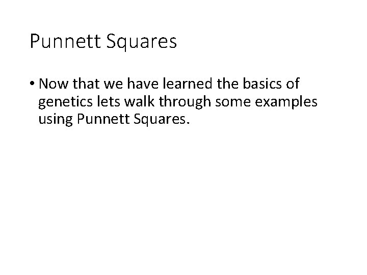 Punnett Squares • Now that we have learned the basics of genetics lets walk