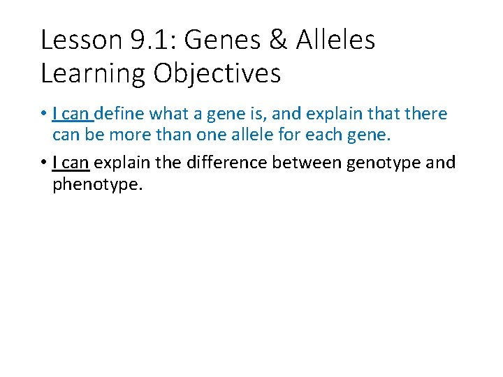 Lesson 9. 1: Genes & Alleles Learning Objectives • I can define what a