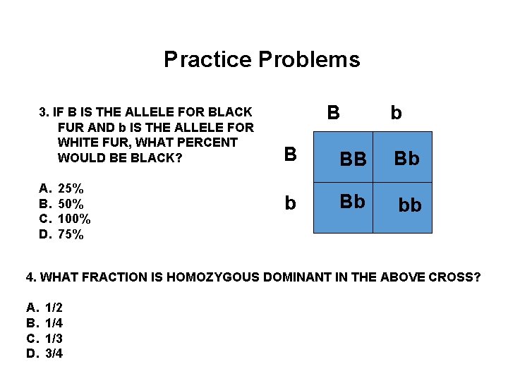 Practice Problems 3. IF B IS THE ALLELE FOR BLACK FUR AND b IS