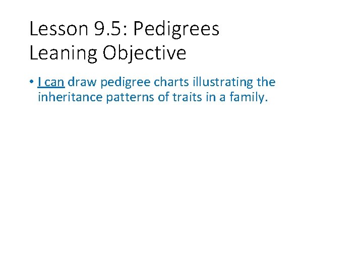 Lesson 9. 5: Pedigrees Leaning Objective • I can draw pedigree charts illustrating the