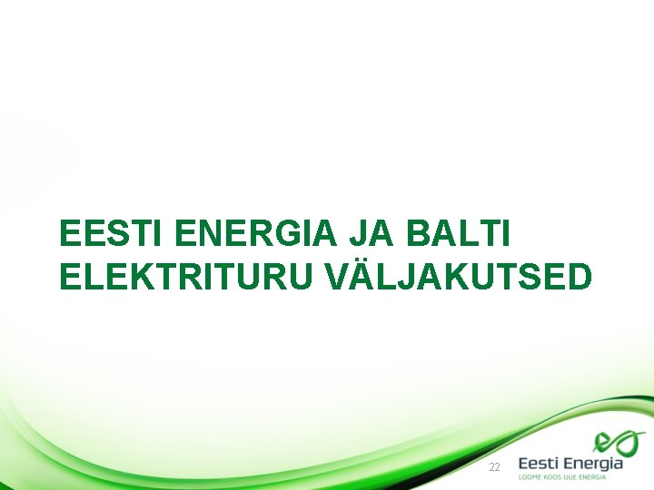EESTI ENERGIA JA BALTI ELEKTRITURU VÄLJAKUTSED 22 