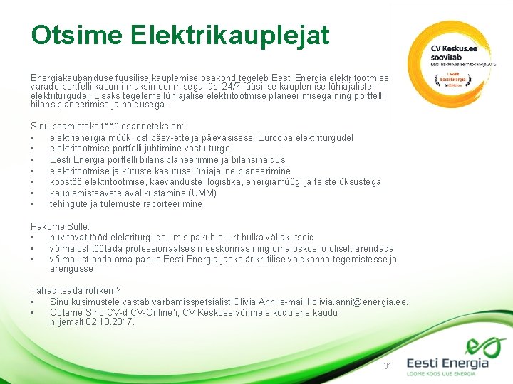 Otsime Elektrikauplejat Energiakaubanduse füüsilise kauplemise osakond tegeleb Eesti Energia elektritootmise varade portfelli kasumi maksimeerimisega