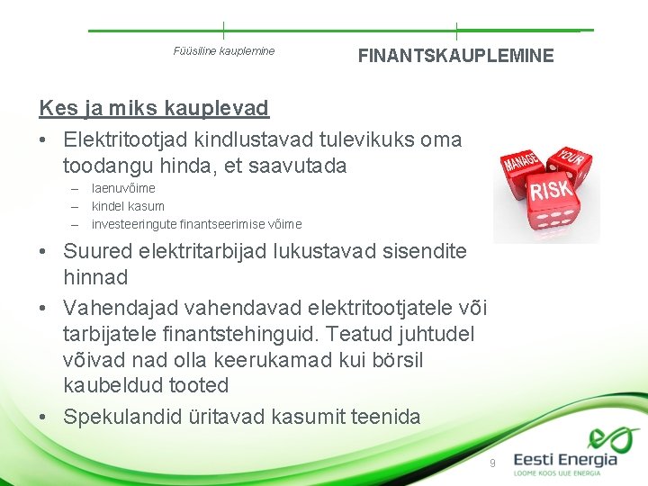Füüsiline kauplemine FINANTSKAUPLEMINE Kes ja miks kauplevad • Elektritootjad kindlustavad tulevikuks oma toodangu hinda,