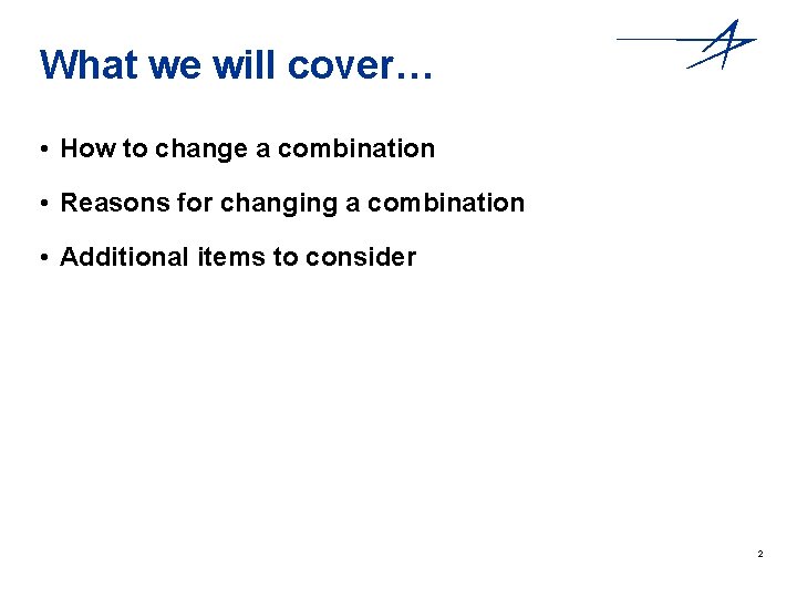 What we will cover… • How to change a combination • Reasons for changing
