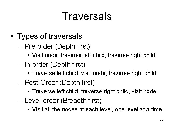 Traversals • Types of traversals – Pre-order (Depth first) • Visit node, traverse left