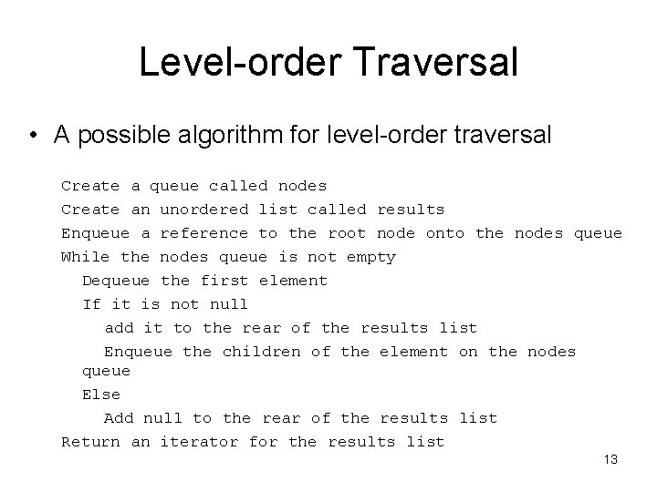 Level-order Traversal • A possible algorithm for level-order traversal Create a queue called nodes