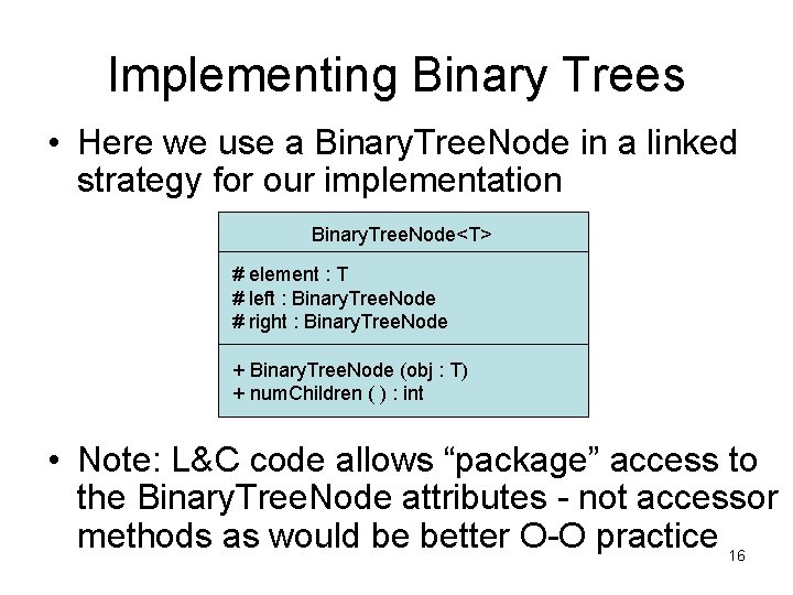 Implementing Binary Trees • Here we use a Binary. Tree. Node in a linked