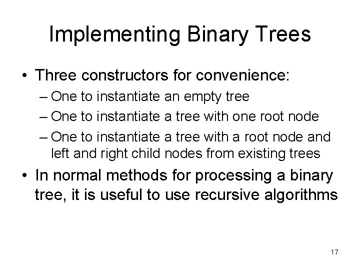 Implementing Binary Trees • Three constructors for convenience: – One to instantiate an empty