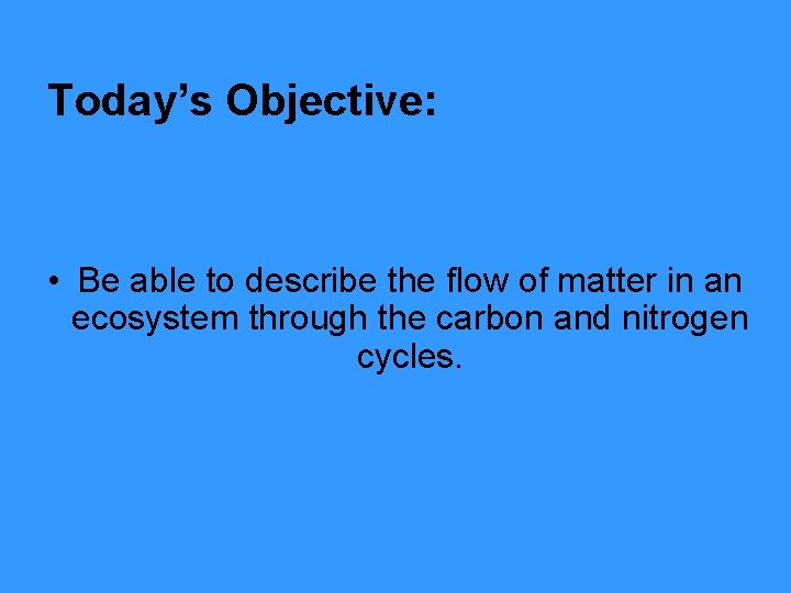 Today’s Objective: • Be able to describe the flow of matter in an ecosystem