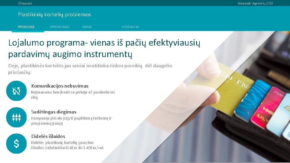 i. Discount Alexandr Ageichik, CEO Plastikinių kortelių problemos PROBLEMA SPRENDIMAS KAINA KONTAKTAI Lojalumo programa-